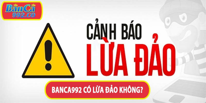 Banca992 có lừa đảo không?