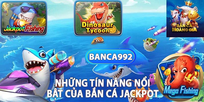 Những Tính Năng Nổi Bật của Bắn Cá Jackpot 43win