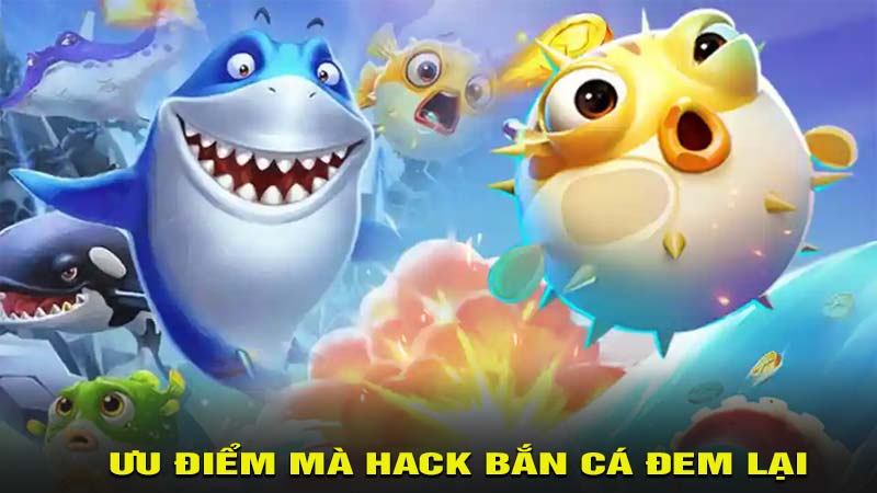 Ưu Điểm mà hack bắn cá đem lại 